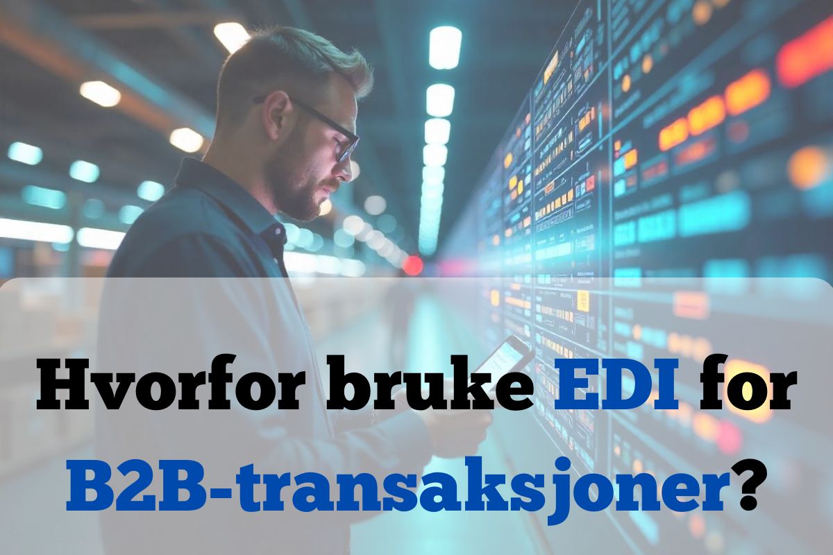 Hvorfor bruke EDI for B2B-transaksjoner